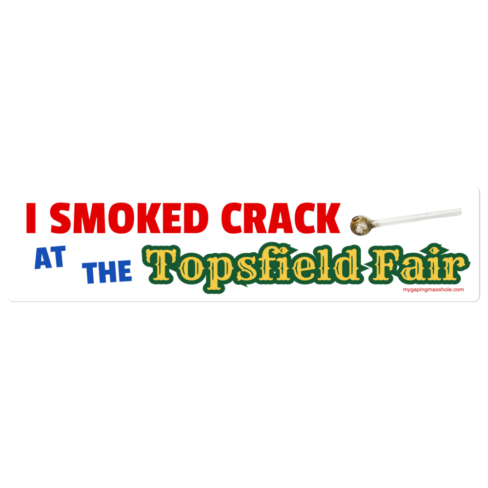 I SMOKED CRACK AT THE TOPSFIELD FAIR Bumper Sticker