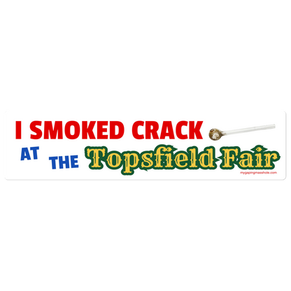 I SMOKED CRACK AT THE TOPSFIELD FAIR Bumper Sticker