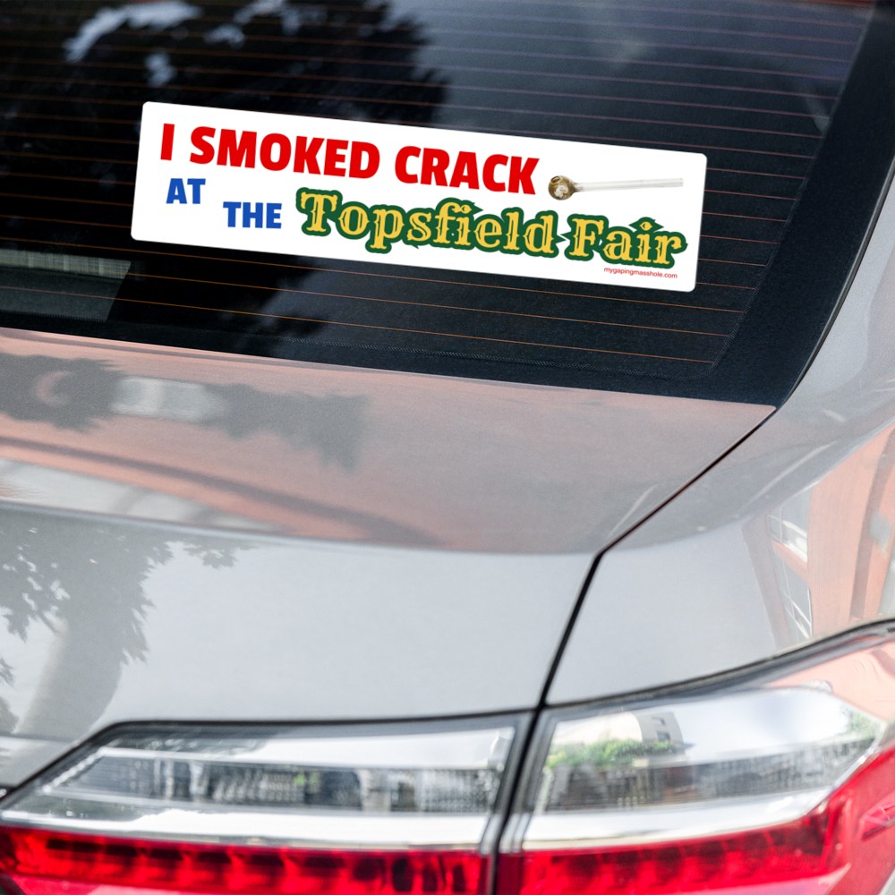 I SMOKED CRACK AT THE TOPSFIELD FAIR Bumper Sticker