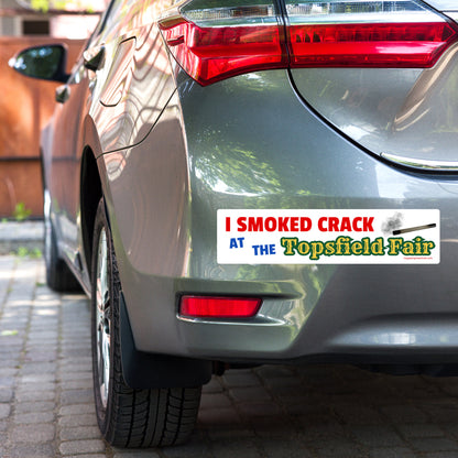 I SMOKED CRACK AT THE TOPSFIELD FAIR Bumper Sticker