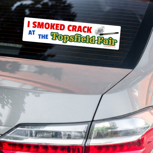I SMOKED CRACK AT THE TOPSFIELD FAIR Bumper Sticker